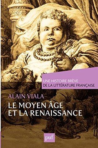 Une histoire brève de la littérature française. Moyen Âge et Renaissance