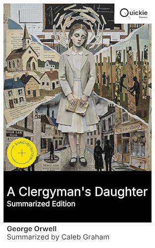 A Clergyman's Daughter (Summarized Edition): Enriched edition. A small-town crisis of Christian faith-amnesia, scandal-monger, hop-picking, vagrants on the Old Kent Road, and mortification of flesh
