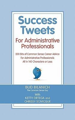 Success Tweets for Administrative Professional: 200 Bits of Common Sense Career Advice For Administrative Professionals all in 140 Characters of Less