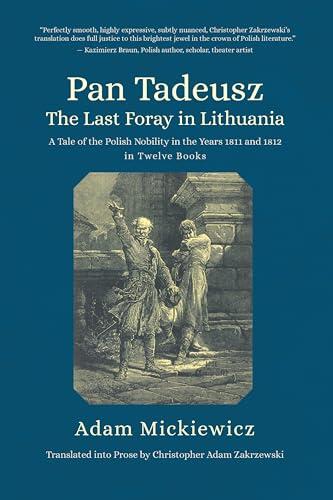 Pan Tadeusz. The Last Foray in Lithuania: A Tale of the Polish Nobility in the Years 1811 and 1812 in Twelve Books