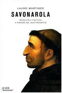 Savonarola. Moralità e politica a Firenze nel Quattrocento