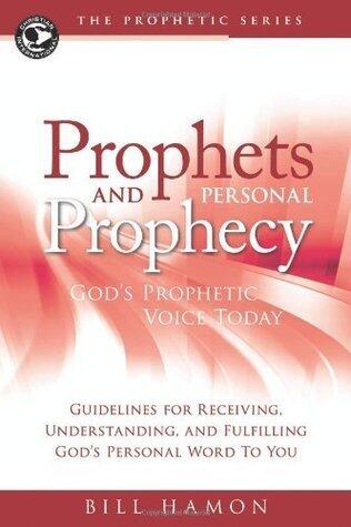 Prophets and Personal Prophecy: God's Prophetic Voice Today: God's Prophetic Voice Today: Guidelines for Receiving, Understanding, and Fulfilling God's Personal Word to You