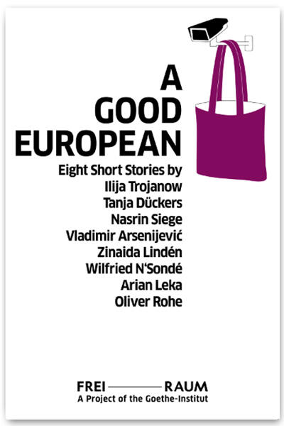 A Good European: Eight Stories by Ilija Trojanow, Tanja Dückers, Nasrin Siege, Vladimir Arsenijević, Zinaida Lindén, Wilfried N'Sondé, Arian Leka and Oliver Rohe