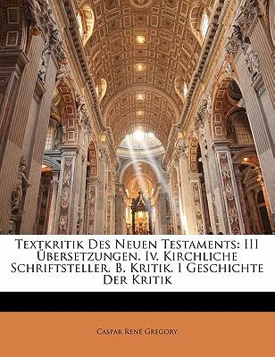 Textkritik des Neuen Testaments: III Übersetzungen. IV. Kirchliche Schriftsteller. B. Kritik. I Geschichte der Kritik