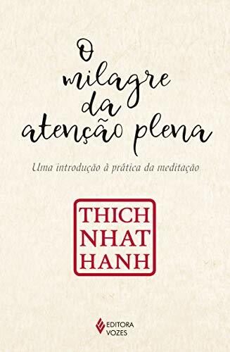 O Milagre da atencao plena. Uma introducao a pratica da meditacao