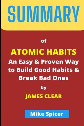 SUMMARY OF Atomic Habits: An Easy & Proven Way to Build Good Habits & Break Bad Ones By James Clear