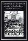 Censorship and the Control of Print in England and France 1600 1910: In England and France 1600-1910