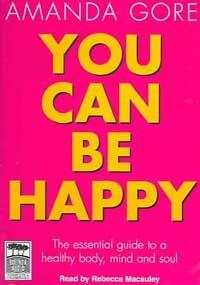 You Can Be Happy: The Essential Guide to a Healthy Body, Mind and soul