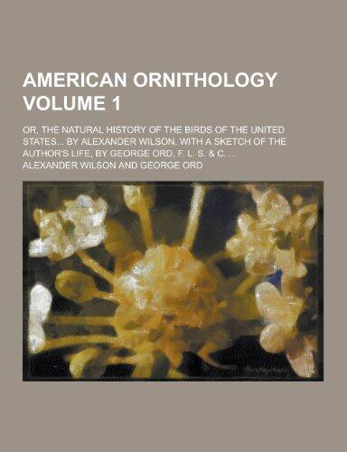American Ornithology; or, The Natural History of the Birds of the United States, with a Sketch of the Author's Life