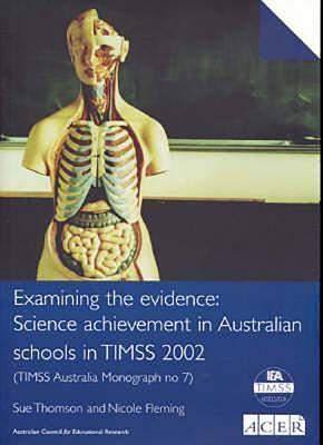 Examining the Evidence: TIMSS Australia Monograph No.7: Science Achievement in Australian Schools in TIMSS 2002
