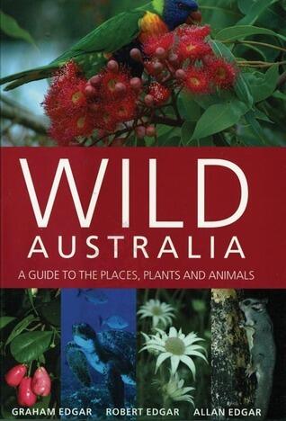 Wild Australia: A Guide to the Places, Plants and Animals