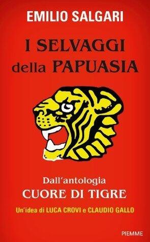 I selvaggi della Papuasia: Dall'antologia "Cuore di tigre"