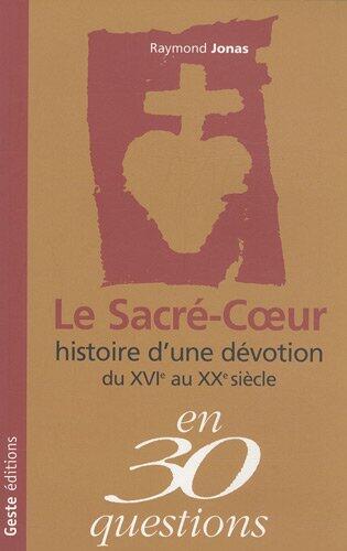 Le Sacré-Coeur - histoire d'une dévotion, XVIe-XXe siècles