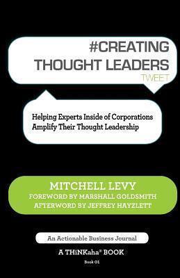 # Creating Thought Leaders Tweet Book 01: Helping Experts Inside of Corporations Amplify Their Thought Leadership