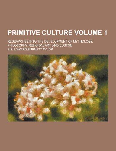 Primitive Culture; Researches Into the Development of Mythology, Philosophy, Religion, Art, and Custom Volume 1