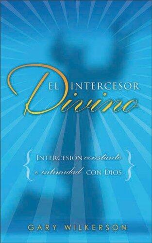 El Intercesor Divino: Pursuing Intercession and Intimacy with Jesus
