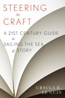 Steering the Craft: Exercises and Discussions on Story Writing for the Lone Navigator or the Mutinous Crew