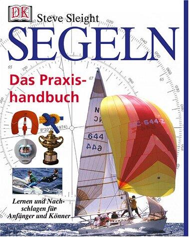 Das Praxishandbuch Segeln: Lernen Und Nachschlagen Für Anfänger Und Könner