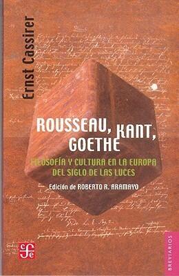 Rousseau, Kant, Goethe. Filosofía y cultura en la Europa del Siglo de las Luces