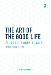 The Art Of The Good Life, Filosofi Hidup Klasik untuk Abad Ke-21