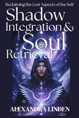 SHADOW INTEGRATION & SOUL RETRIEVAL: Reclaiming the Lost Aspects of the Self