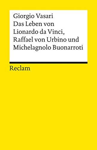 Das Leben von Leonardo da Vinci Raffael von Urbino und Michelangelo Buonarroti