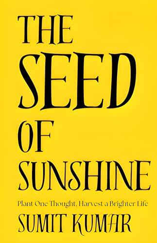 The Seed of Sunshine: Plant One Thought, Harvest a Brighter Life