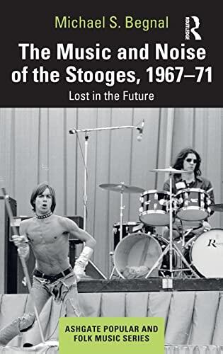 The Music and Noise of the Stooges, 1967-71: Lost in the Future