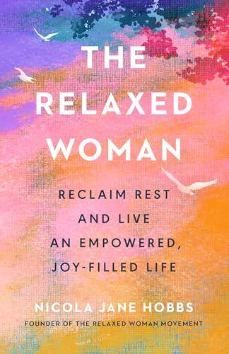 The Relaxed Woman: Reclaim Rest and Live an Empowered, Joy-Filled Life