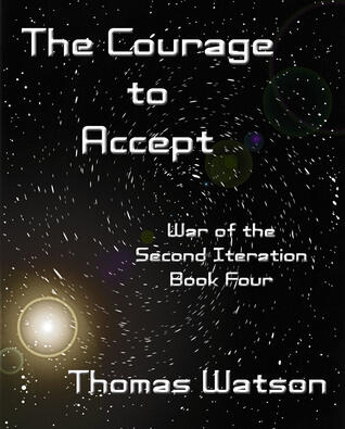 The Courage to Accept: War of the Second Iteration, Book Four