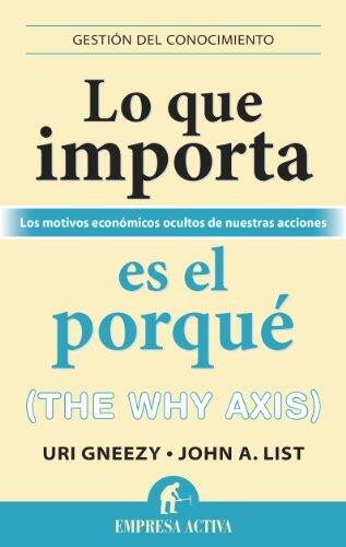 Lo que importa es el porqué: Los motivos económicos ocultos de nuestras acciones (Gestión del conocimiento)