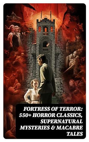 Fortress of Terror: 550+ Horror Classics, Supernatural Mysteries & Macabre Tales: The Phantom of the Opera, The Tell-Tale Heart, The Turn of the Screw, Frankenstein, Dracula...