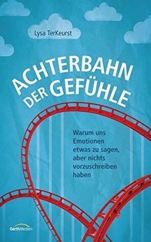 Achterbahn der Gefühle: Warum uns Emotionen etwas zu sagen, aber nichts vorzuschreiben haben.