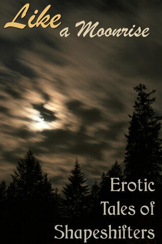 Like a Moonrise: Erotic Tales of Shapeshifters