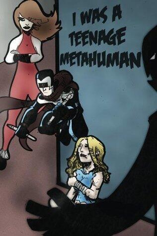I Was a Teenage Metahuman
