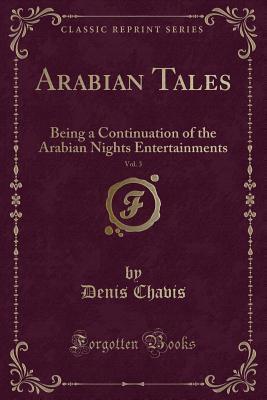 Arabian Tales: Being a Continuation of the Arabian Nights Entertainments; Volume 3 of 4