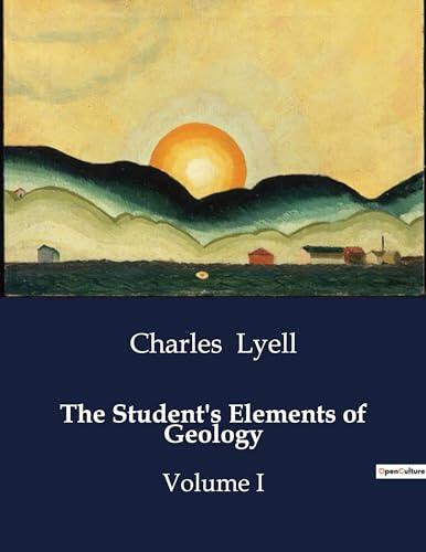 The Student's Elements of Geology: Volume I