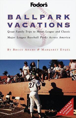 Ballpark Vacations: Great Family Trips to Minor League and Classic Major League Ballparks Across Ame rica