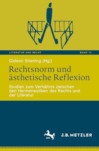 Rechtsnorm und ästhetische Reflexion: Studien zum Verhältnis zwischen den Hermeneutiken des Rechts und der Literatur (Literatur und Recht 13)