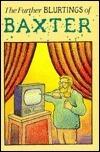 The Further Blurtings of Baxter
