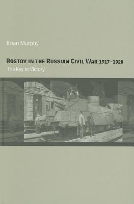 Rostov in the Russian Civil War, 1917-1920: The Key to Victory