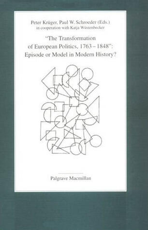 The Transformation of European Politics, 1763-1848: Episode or Model in Modern History?
