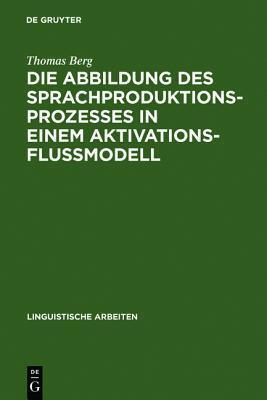 Die Abbildung Des Sprachproduktionsprozesses in Einem Aktivationsflussmodell: Untersuchungen an Deutschen Und Englischen Versprechern
