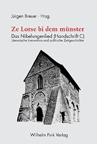 Ze Lorse bi dem münster. Das Nibelungenlied (Handschrift C): Literarische Innovation und politische Zeitgeschichte