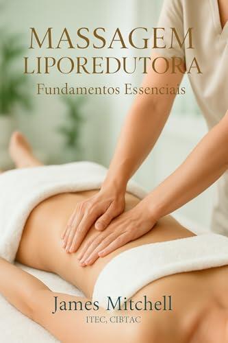 Massagem Liporedutora Corporal - Fundamentos e Técnicas Profissionais para Modelar o Corpo e Reduzir Medidas: Guia ilustrado com passo a passo das ... eficazes para tonificar