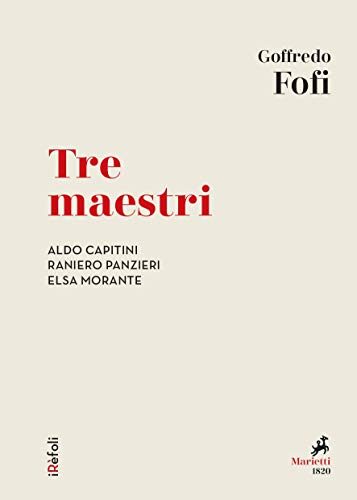 Tre maestri: Aldo Capitini, Raniero Panzieri, Elsa Morante (iRèfoli Vol. 25)