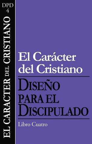 El caracter del cristiano (Diseño para el discipulado nº 4)