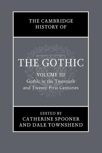 The Cambridge History of the Gothic: Volume 3, Gothic in the Twentieth and Twenty-First Centuries: Volume 3: Gothic in the Twentieth and Twenty-First Centuries