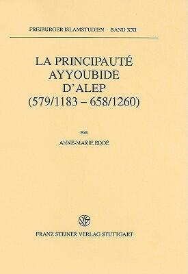 La principaute ayyoubide d'Alep (579/1183-658/1260) (Freiburger Islamstudien)