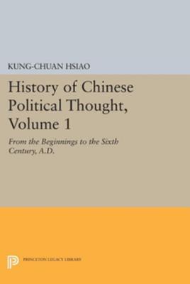 History of Chinese Political Thought, Volume 1: From the Beginnings to the Sixth Century, A.D.
